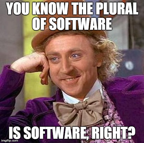 Creepy Condescending Wonka Meme | YOU KNOW THE PLURAL OF SOFTWARE  IS SOFTWARE, RIGHT? | image tagged in memes,creepy condescending wonka | made w/ Imgflip meme maker