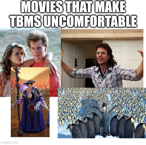 Make your own meme | MOVIES THAT MAKE TBMS UNCOMFORTABLE | image tagged in make your own meme | made w/ Imgflip meme maker