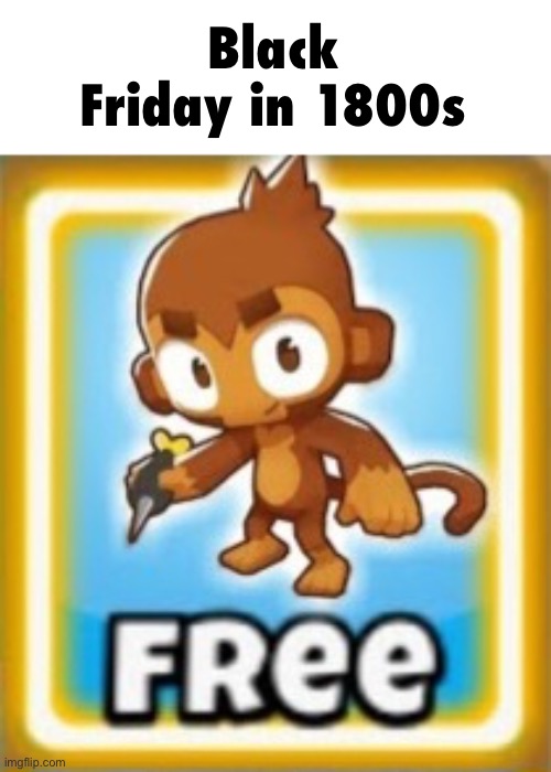 free dart monkey | Black Friday in 1800s | image tagged in free dart monkey | made w/ Imgflip meme maker
