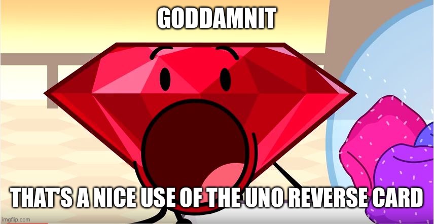 BFDI Ruby | GODDAMNIT THAT'S A NICE USE OF THE UNO REVERSE CARD | image tagged in bfdi ruby | made w/ Imgflip meme maker