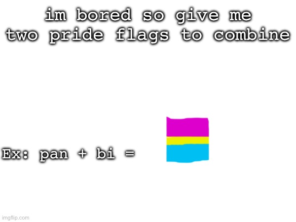 this’ll be interesting | im bored so give me two pride flags to combine; Ex: pan + bi = | image tagged in lgbtq | made w/ Imgflip meme maker