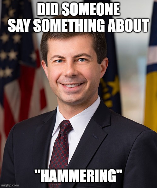 Pete Buttigieg | DID SOMEONE SAY SOMETHING ABOUT "HAMMERING" | image tagged in pete buttigieg | made w/ Imgflip meme maker