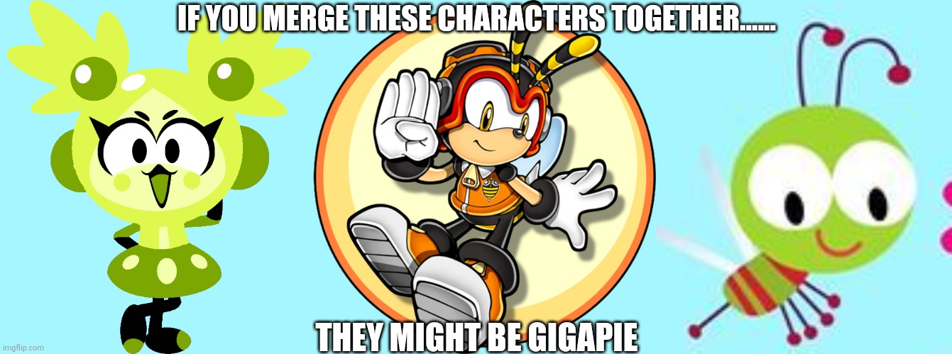 If you merge these characters together...... | IF YOU MERGE THESE CHARACTERS TOGETHER...... THEY MIGHT BE GIGAPIE | image tagged in choopies,giga chad,charmy bee,vitamin connection,classic,asthma | made w/ Imgflip meme maker