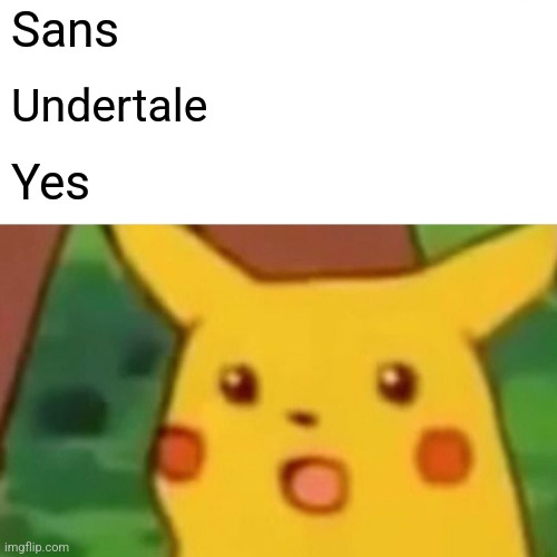 Surprised Pikachu Meme | Sans; Undertale; Yes | image tagged in memes,surprised pikachu | made w/ Imgflip meme maker