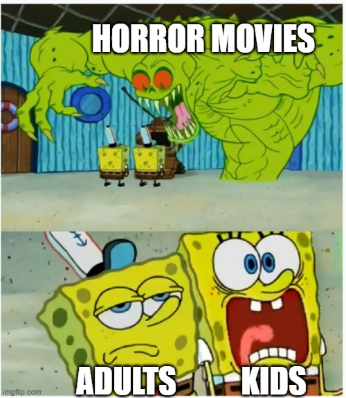 SpongeBob SquarePants scared but also not scared | HORROR MOVIES; KIDS; ADULTS | image tagged in spongebob squarepants scared but also not scared | made w/ Imgflip meme maker