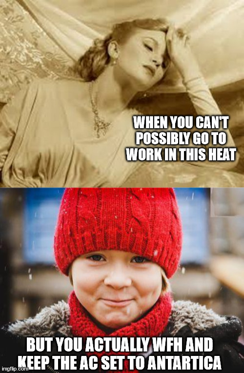 wfh summer | WHEN YOU CAN'T POSSIBLY GO TO WORK IN THIS HEAT; BUT YOU ACTUALLY WFH AND KEEP THE AC SET TO ANTARTICA | image tagged in over dramatic faint,smirk,summer,dramatic,work from home | made w/ Imgflip meme maker