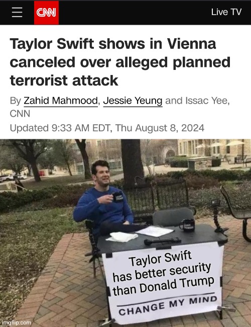 Taylor Swift has better security than Trump | Taylor Swift has better security than Donald Trump | image tagged in memes,change my mind,taylor swift,donald trump,terrorism | made w/ Imgflip meme maker