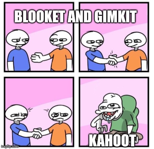 Ye 7 | BLOOKET AND GIMKIT; KAHOOT | image tagged in acquired taste | made w/ Imgflip meme maker