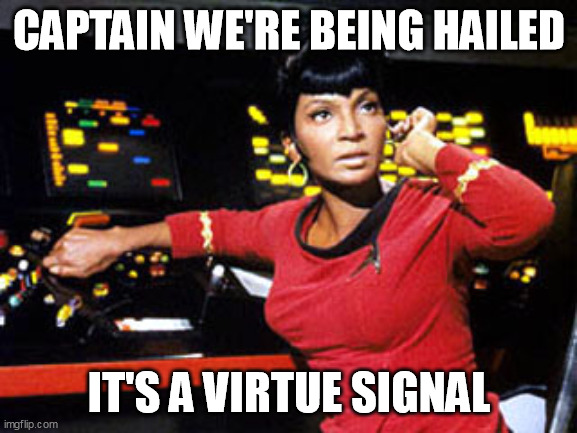 uhura | CAPTAIN WE'RE BEING HAILED; IT'S A VIRTUE SIGNAL | image tagged in uhura,virtue signalling | made w/ Imgflip meme maker