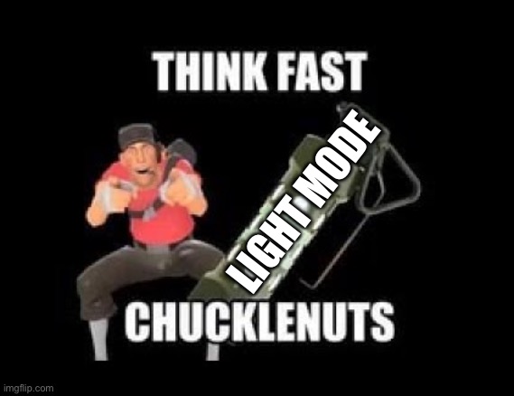 THINK FAST CHUCKLENUTS | LIGHT MODE | image tagged in think fast chucklenuts | made w/ Imgflip meme maker