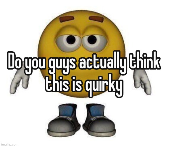 New temp | image tagged in do you guys actually think this is quirky | made w/ Imgflip meme maker