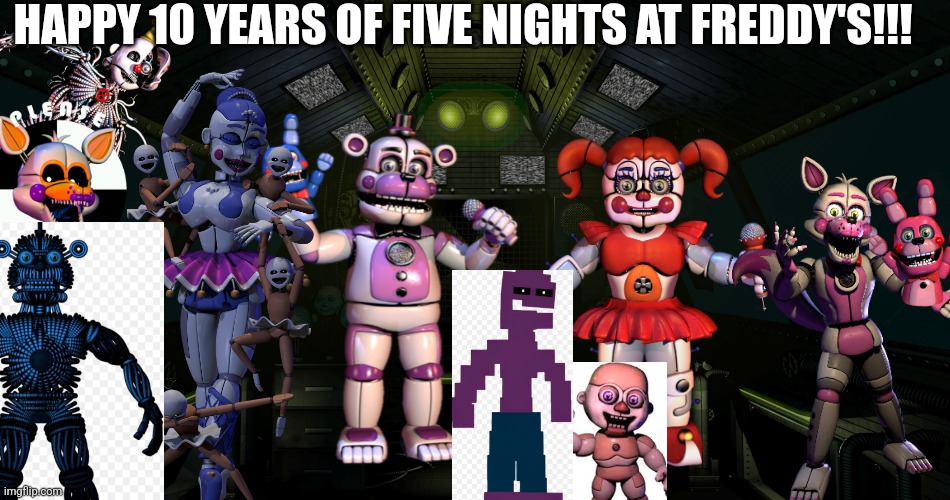 10 YEAR ANNIVERSARY!! | HAPPY 10 YEARS OF FIVE NIGHTS AT FREDDY'S!!! | image tagged in sister location mudule | made w/ Imgflip meme maker