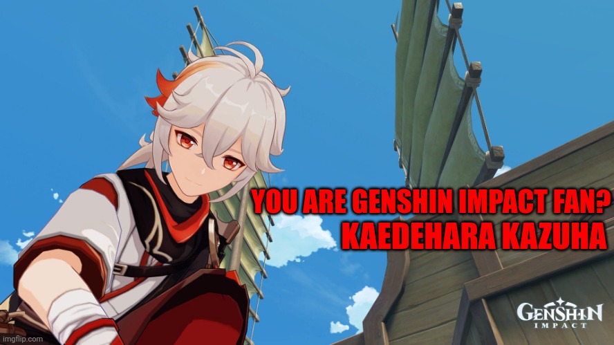 You Are Genshin Impact Fan? Kaedehara Kazuha Meme | YOU ARE GENSHIN IMPACT FAN? KAEDEHARA KAZUHA | image tagged in kaedehara kazuha meme,memes,funny,genshin impact | made w/ Imgflip meme maker