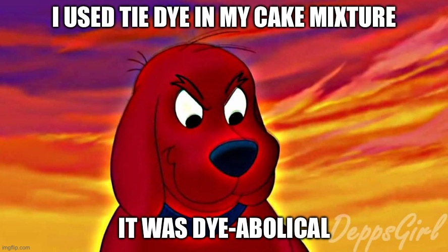 PUNS! | I USED TIE DYE IN MY CAKE MIXTURE; IT WAS DYE-ABOLICAL | image tagged in evil clifford,dye,food,cake,strawberry shortcake,doggo | made w/ Imgflip meme maker