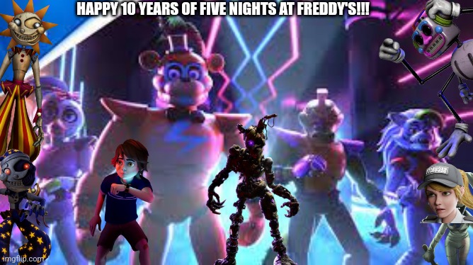 10 YEAR ANNIVERSARY!! | HAPPY 10 YEARS OF FIVE NIGHTS AT FREDDY'S!!! | image tagged in security breach | made w/ Imgflip meme maker