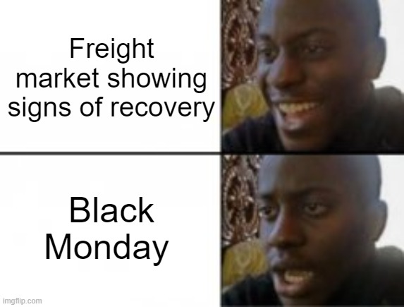 Freight | Freight market showing signs of recovery; Black Monday | image tagged in happy sad | made w/ Imgflip meme maker