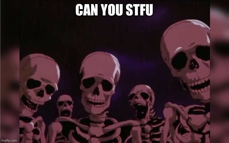skeleton template berserk | CAN YOU STFU | image tagged in skeleton template berserk | made w/ Imgflip meme maker