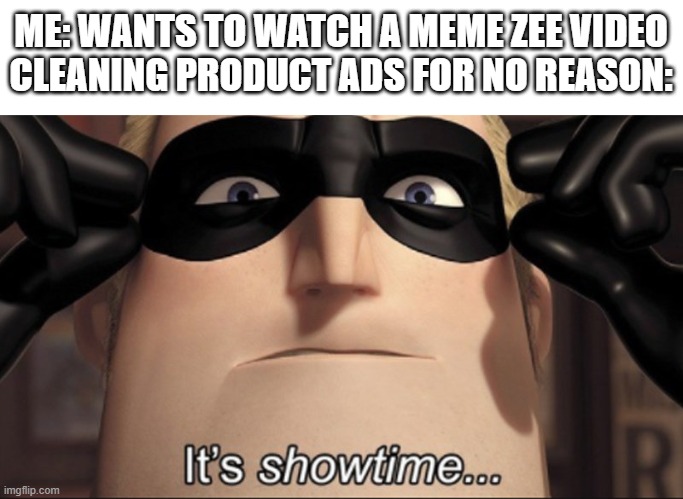 Fuck the Dishes Agenda | ME: WANTS TO WATCH A MEME ZEE VIDEO
CLEANING PRODUCT ADS FOR NO REASON: | image tagged in it's showtime,youtube ads,ads,youtube,annoying | made w/ Imgflip meme maker