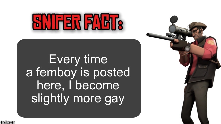 Sniper fact | Every time a femboy is posted here, I become slightly more gay | image tagged in sniper fact | made w/ Imgflip meme maker