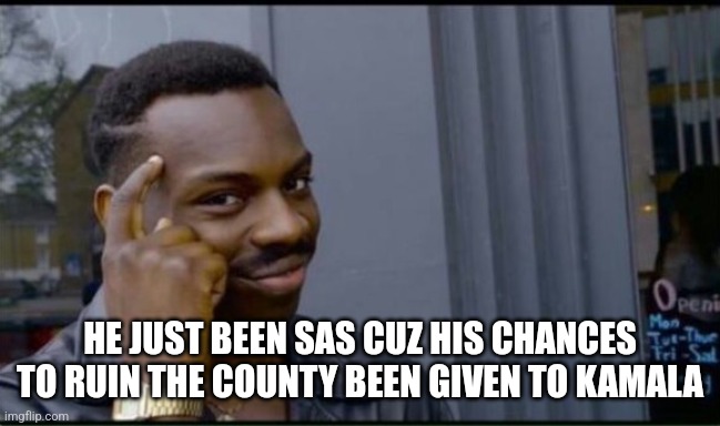 Thinking Black Man | HE JUST BEEN SAS CUZ HIS CHANCES TO RUIN THE COUNTY BEEN GIVEN TO KAMALA | image tagged in thinking black man | made w/ Imgflip meme maker