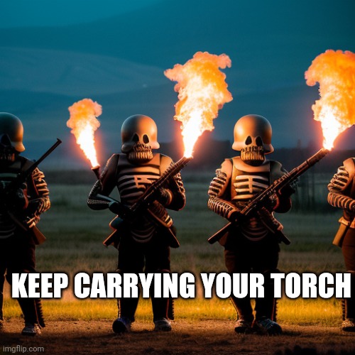 NExt Gen MAGA stromtrooper | KEEP CARRYING YOUR TORCH | image tagged in next gen maga stromtrooper | made w/ Imgflip meme maker