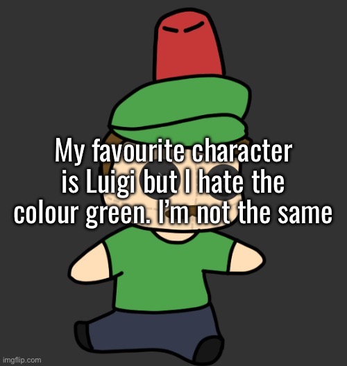 MasterHyde’s Plush (From Disco) | My favourite character is Luigi but I hate the colour green. I’m not the same | image tagged in masterhyde s plush from disco | made w/ Imgflip meme maker