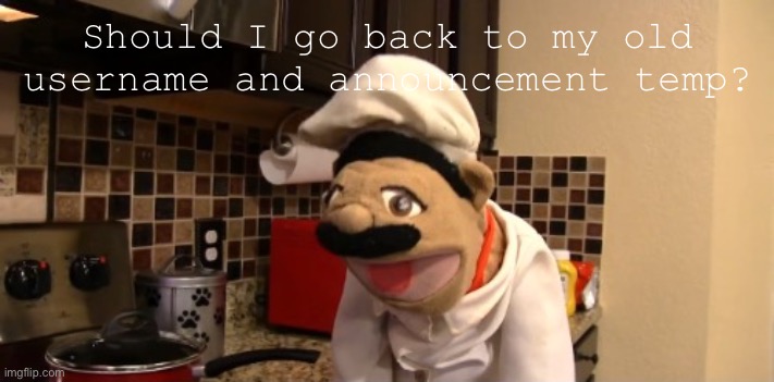 Surprised chef pee pee | Should I go back to my old username and announcement temp? | image tagged in surprised chef pee pee | made w/ Imgflip meme maker