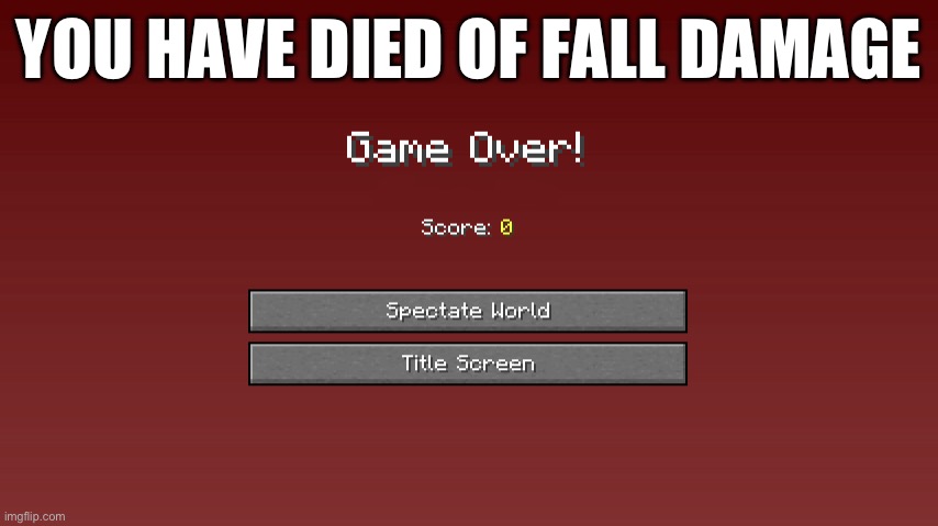 Hardcore Minecraft Death Screen | YOU HAVE DIED OF FALL DAMAGE | image tagged in hardcore minecraft death screen | made w/ Imgflip meme maker