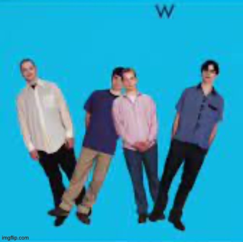 W So big weezer now w | image tagged in w so big weezer now w | made w/ Imgflip meme maker