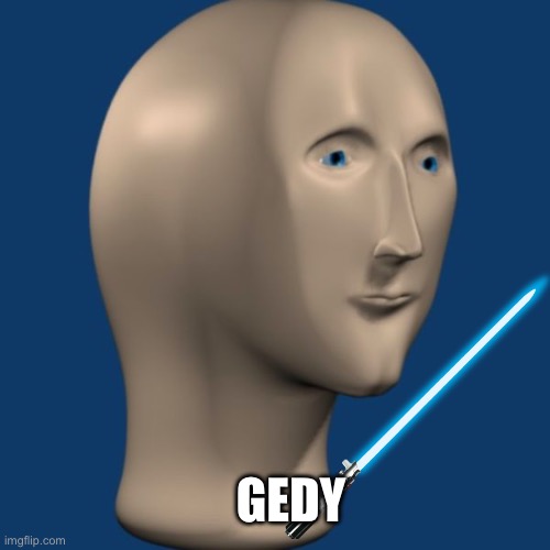 meme man | GEDY | image tagged in meme man | made w/ Imgflip meme maker