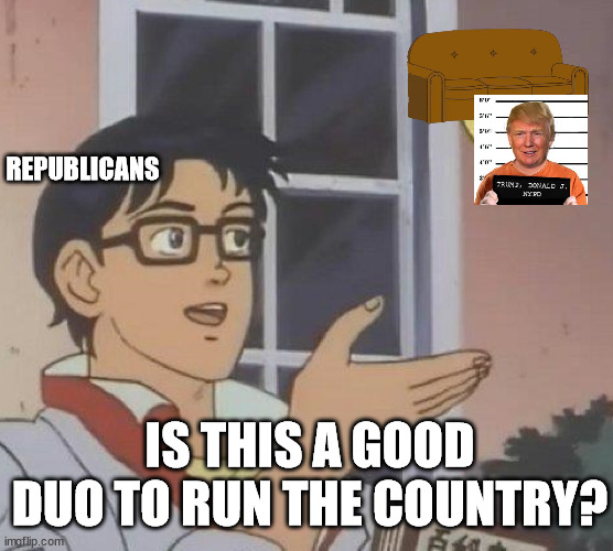 Good Duo? | REPUBLICANS; IS THIS A GOOD DUO TO RUN THE COUNTRY? | image tagged in memes,is this a pigeon | made w/ Imgflip meme maker