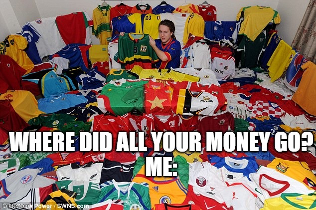 Nothing makes you happier than a new jersey | WHERE DID ALL YOUR MONEY GO?
ME: | made w/ Imgflip meme maker