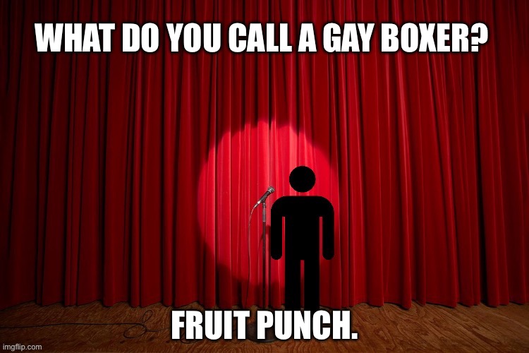 What do you call a gay boxer? | WHAT DO YOU CALL A GAY BOXER? FRUIT PUNCH. | image tagged in stick figure performance,stand up comedian,stand up,boxer,lgbtq,gay | made w/ Imgflip meme maker