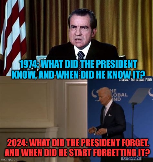 Out of mind and, out of sight. Who’s in charge? | 1974: WHAT DID THE PRESIDENT KNOW, AND WHEN DID HE KNOW IT? 2024: WHAT DID THE PRESIDENT FORGET. AND WHEN DID HE START FORGETTING IT? | image tagged in gif,democrats,biden,dementia,hoax,cover up | made w/ Imgflip meme maker