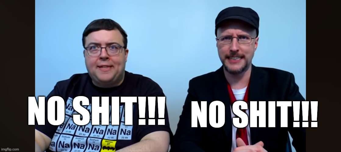 NO SHIT!! | image tagged in nostalgia critic | made w/ Imgflip meme maker