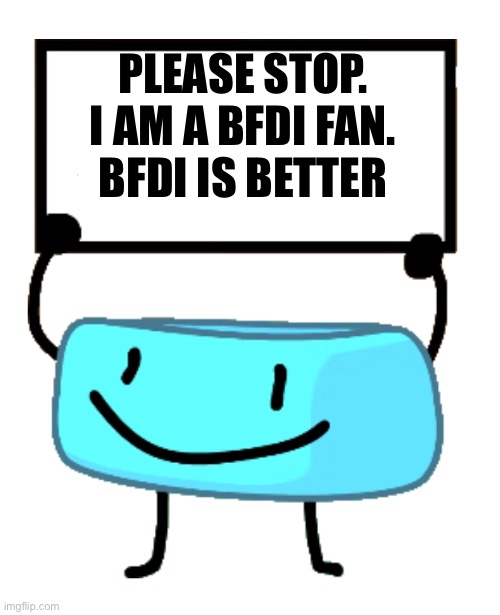 Bracelety Sign | PLEASE STOP.
I AM A BFDI FAN.
BFDI IS BETTER | image tagged in bracelety sign | made w/ Imgflip meme maker