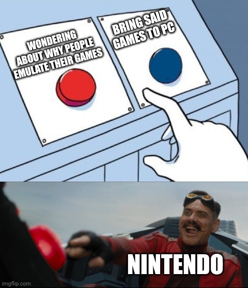 Nintendo emulation | BRING SAID GAMES TO PC; WONDERING ABOUT WHY PEOPLE EMULATE THEIR GAMES; NINTENDO | image tagged in robotnik button | made w/ Imgflip meme maker