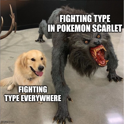 fighting types. | FIGHTING TYPE IN POKEMON SCARLET; FIGHTING TYPE EVERYWHERE | image tagged in dog vs werewolf | made w/ Imgflip meme maker