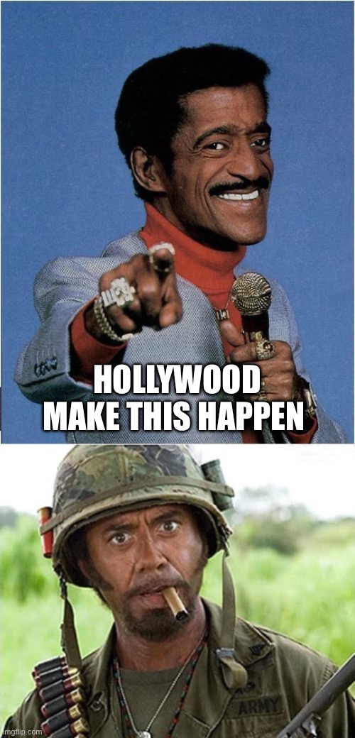 HOLLYWOOD MAKE THIS HAPPEN | image tagged in sammy davis jr,robert downey jr tropic thunder | made w/ Imgflip meme maker