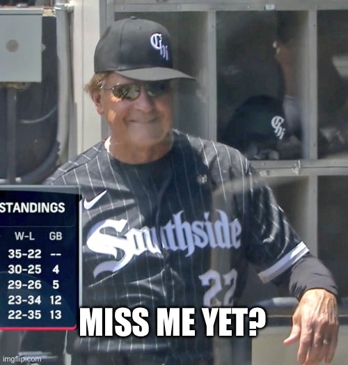 Tony La Russa - Miss Me Yet? | MISS ME YET? | image tagged in mlb baseball | made w/ Imgflip meme maker