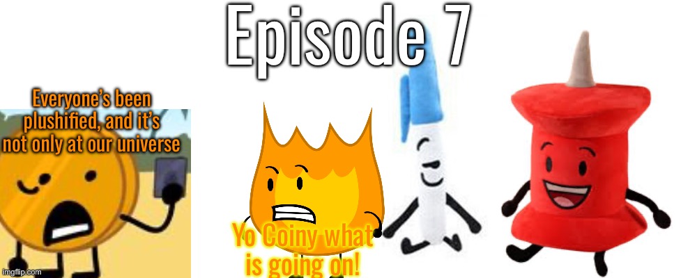 S14 - Plush Chaos (maybe lore) | Episode 7; Everyone’s been plushified, and it’s not only at our universe; Yo Coiny what is going on! | made w/ Imgflip meme maker