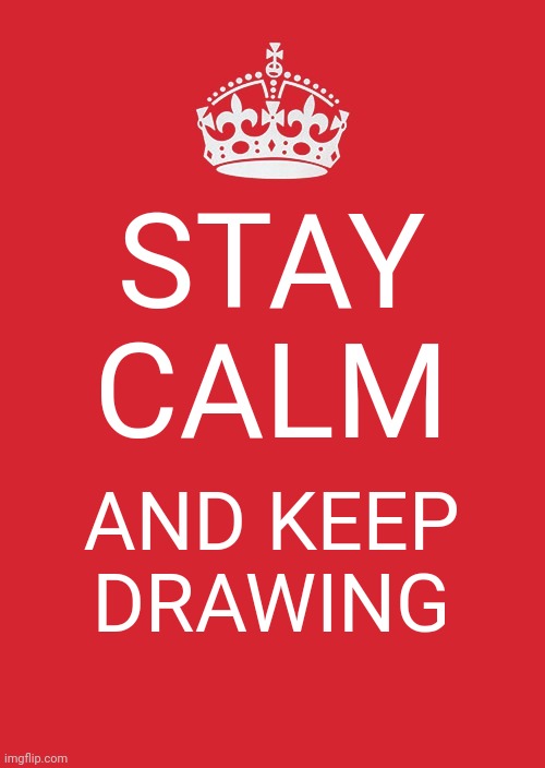 I'm willing to draw your characters | STAY CALM; AND KEEP DRAWING | image tagged in memes,keep calm and carry on red | made w/ Imgflip meme maker