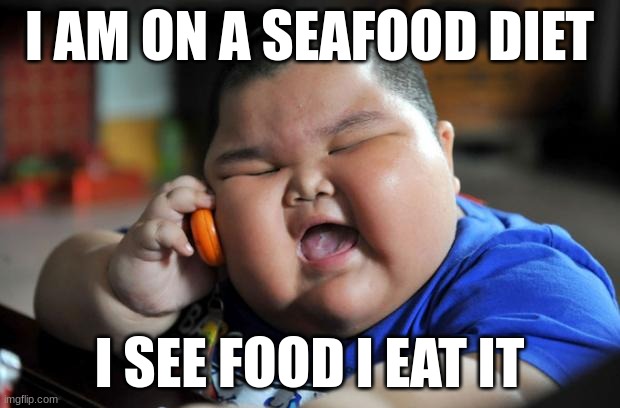 Fat Asian Kid | I AM ON A SEAFOOD DIET; I SEE FOOD I EAT IT | image tagged in fat asian kid | made w/ Imgflip meme maker