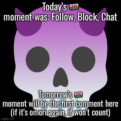 Devil Skull mix | Today’s 🏴󠁧󠁢󠁷󠁬󠁳󠁿 moment was: Follow, Block, Chat; Tomorrow’s 🏴󠁧󠁢󠁷󠁬󠁳󠁿 moment will be the first comment here (if it’s omori again, if won’t count) | image tagged in devil skull mix | made w/ Imgflip meme maker