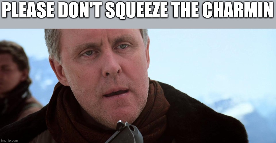 Please don't squeeze the Charmin | PLEASE DON'T SQUEEZE THE CHARMIN | image tagged in funny meme | made w/ Imgflip meme maker