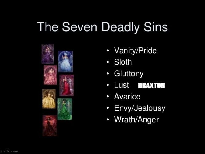 The seven deadly sins | BRAXTON | image tagged in the seven deadly sins | made w/ Imgflip meme maker