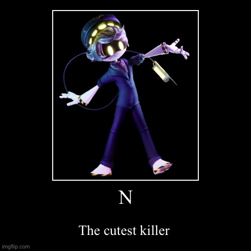 N | The cutest killer | image tagged in funny,demotivationals | made w/ Imgflip demotivational maker