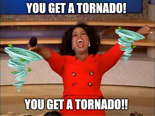 Ohio tornados | YOU GET A TORNADO! YOU GET A TORNADO!! | image tagged in memes,oprah you get a,tornado | made w/ Imgflip meme maker