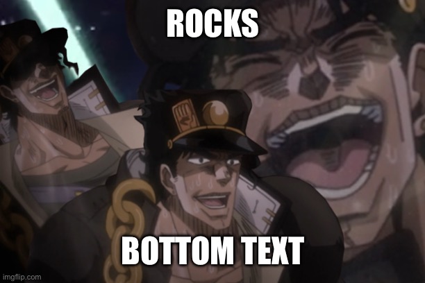 Laughing Jotaro | ROCKS; BOTTOM TEXT | image tagged in laughing jotaro,jojo's bizarre adventure | made w/ Imgflip meme maker