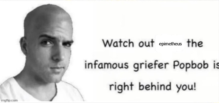 Popbob is right behind you | epimetheus | image tagged in popbob is right behind you | made w/ Imgflip meme maker